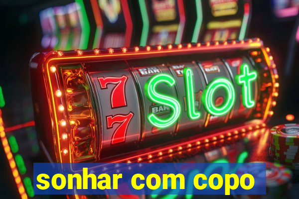 sonhar com copo